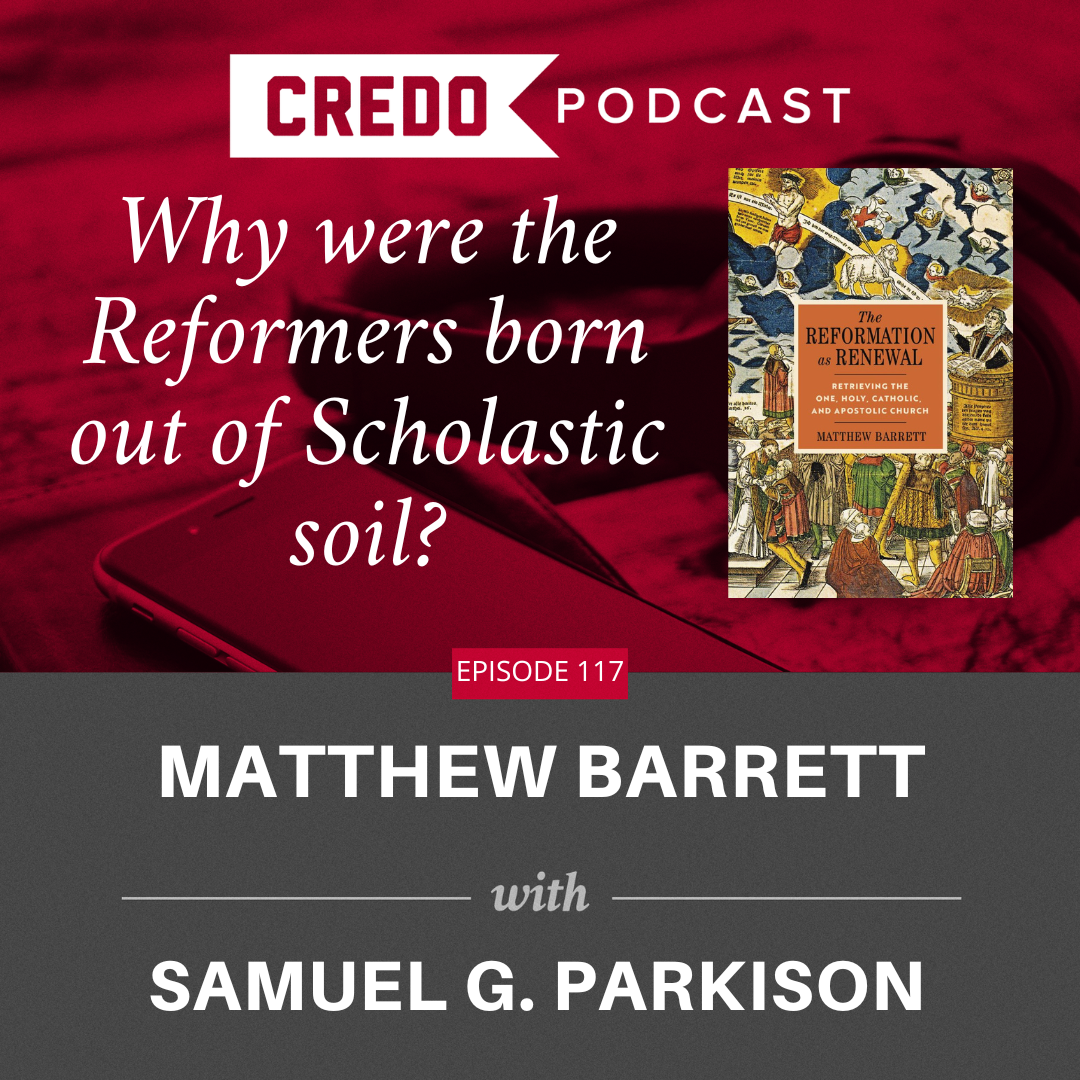 new-credo-podcast-why-were-the-reformers-born-out-of-scholastic-soil